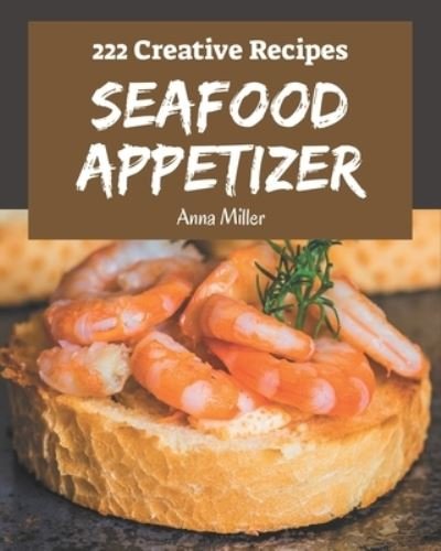 Cover for Anna Miller · 222 Creative Seafood Appetizer Recipes (Pocketbok) (2020)