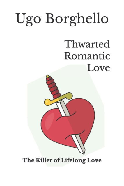 Thwarted Romantic Love: The Killer of Lifelong Love - Ugo Borghello - Libros - Independently Published - 9798698711995 - 2 de octubre de 2020