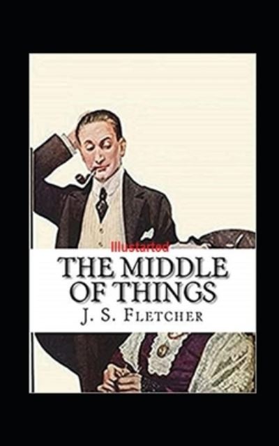 Cover for J S Fletcher · The Middle of Things Illustrated (Paperback Book) (2021)