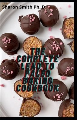 Cover for Sharon Smith · The Complete Lead To Paleo Baking Cookbook (Paperback Book) (2021)