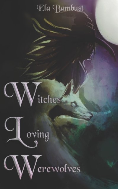 Cover for Ela Bambust · Witches Loving Werewolves: A Supernatural Sapphic Anthology (Paperback Book) (2022)