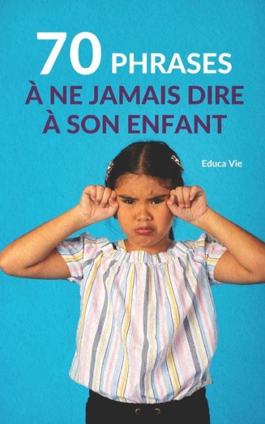 Cover for Educa Vie · 70 phrases a ne jamais dire a son enfant (Paperback Book) (2022)