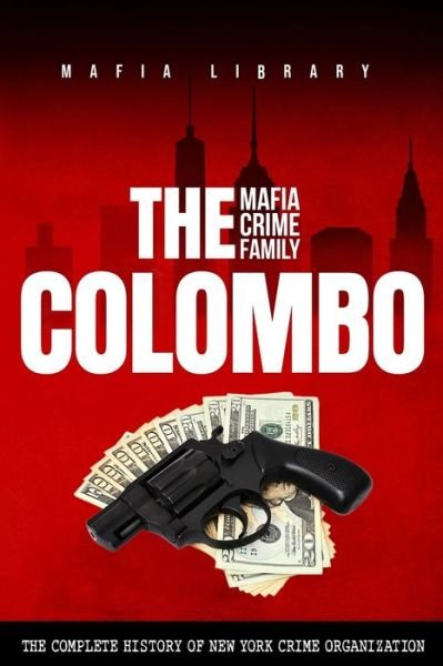Cover for Mafia Library · The Colombo Mafia Crime Family: The Complete History of a New York Criminal Organization - The Five Families (Taschenbuch) (2023)