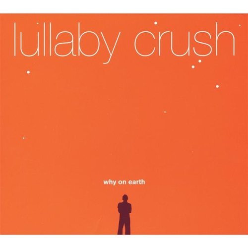 Why on Earth - Lullaby Crush - Muziek - Last Stop - 0825346440996 - 14 september 2004