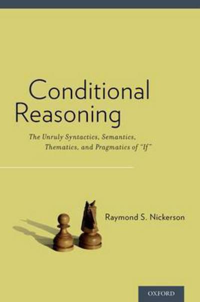 Cover for Nickerson, Raymond (Professor of Psychology, Professor of Psychology, Tufts University, Medford, MA) · Conditional Reasoning: The Unruly Syntactics, Semantics, Thematics, and Pragmatics of &quot;If&quot; (Hardcover Book) (2015)