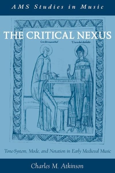 Atkinson, Charles M. (University Distinguished Professor of Musicology, University Distinguished Professor of Musicology, Ohio State University School of Music) · The Critical Nexus: Tone-System, Mode, and Notation in Early Medieval Music - AMS Studies in Music (Paperback Book) (2016)