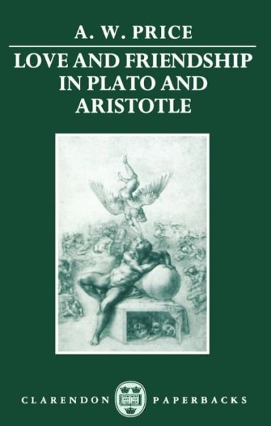 Cover for Price, A. W. (Reader in Philosophy, Reader in Philosophy, Birkbeck College, London) · Love and Friendship in Plato and Aristotle - Clarendon Paperbacks (Taschenbuch) (1990)