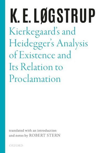 Kierkegaard's and Heidegger's Analysis of Existence and its Relation to Proclamation - Selected Works of K.E. Logstrup - K. E. Løgstrup - Bøker - Oxford University Press - 9780198855996 - 9. april 2020