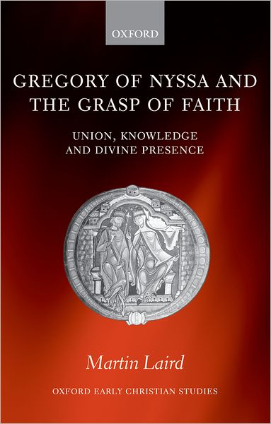 Cover for Laird, Martin (Assistant Professor of Theology and Religious Studies, Villanova University) · Gregory of Nyssa and the Grasp of Faith: Union, Knowledge, and Divine Presence - Oxford Early Christian Studies (Hardcover Book) (2004)