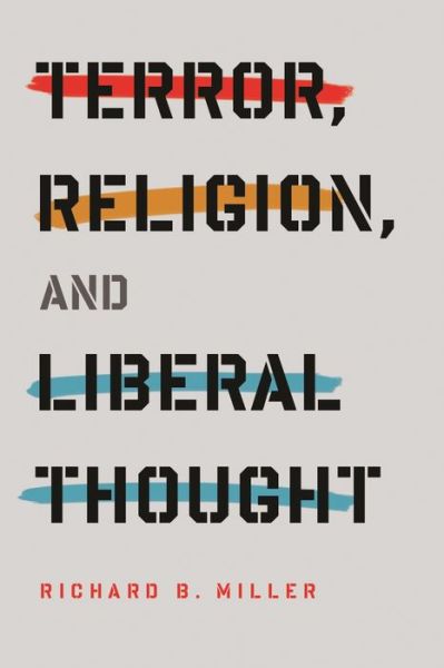 Cover for Richard B. Miller · Terror, Religion, and Liberal Thought - Columbia Series on Religion and Politics (Paperback Book) (2015)