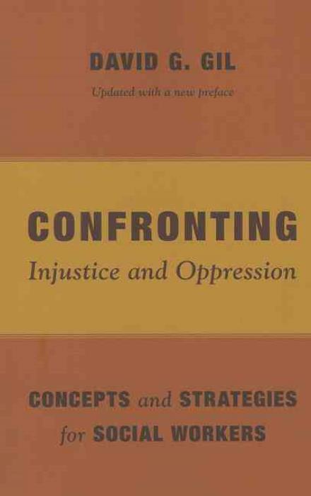 Confronting Injustice and Oppression: Concepts and Strategies for Social Workers - Foundations of Social Work Knowledge Series - David Gil - Books - Columbia University Press - 9780231163996 - July 16, 2013