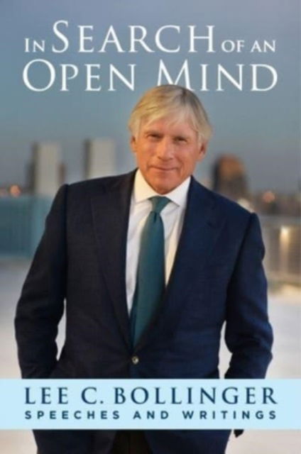 Cover for Bollinger, Lee (President Emeritus, Columbia University) · In Search of an Open Mind: Speeches and Writings (Gebundenes Buch) (2024)