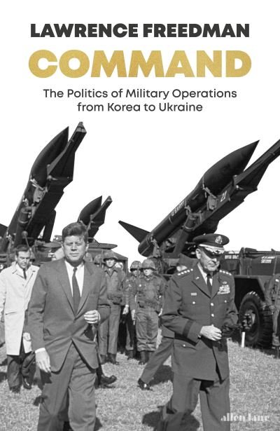 Cover for Sir Lawrence Freedman · Command: The Politics of Military Operations from Korea to Ukraine (Gebundenes Buch) (2022)