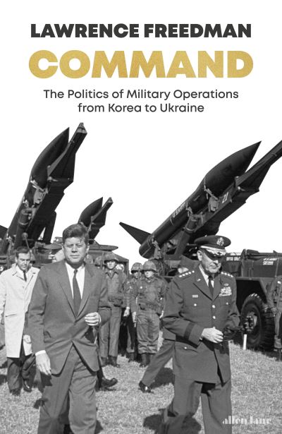 Cover for Sir Lawrence Freedman · Command: The Politics of Military Operations from Korea to Ukraine (Hardcover bog) (2022)