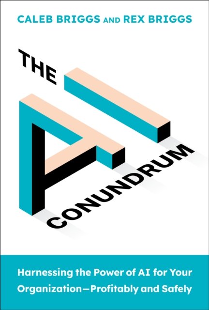 Cover for Caleb Briggs · The AI Conundrum: Harnessing the Power of AI for Your Organization--Profitably and Safely (Hardcover bog) (2024)