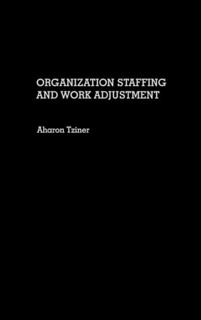 Organization Staffing and Work Adjustment - Aharon Tziner - Bøker - ABC-CLIO - 9780275934996 - 25. september 1990