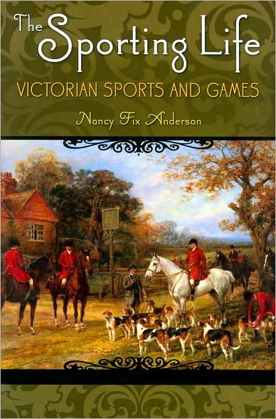 Cover for Nancy Fix Anderson · The Sporting Life: Victorian Sports and Games (Hardcover Book) (2010)