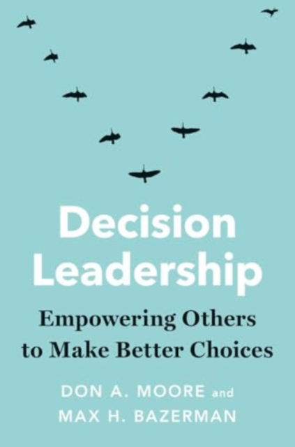 Cover for Don A. Moore · Decision Leadership: Empowering Others to Make Better Choices (Paperback Book) (2025)