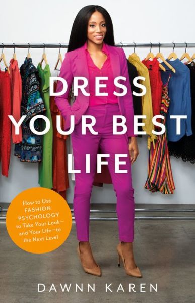 Cover for Dawnn Karen · Dress Your Best Life: How to Use Fashion Psychology to Take Your Look -- and Your Life -- to the Next Level (Hardcover bog) (2020)