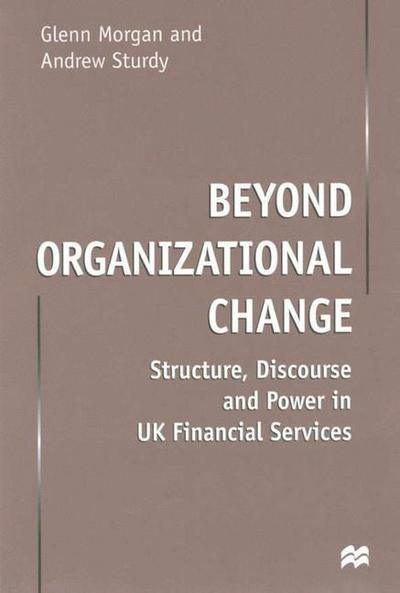 Cover for G. Morgan · Beyond Organizational Change: Structure, Discourse and Power in UK Financial Services (Hardcover Book) (2000)