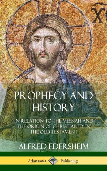 Prophecy and History : In Relation to the Messiah and the Origin of Christianity in the Old Testament - Alfred Edersheim - Bøger - Lulu.com - 9780359030996 - 17. august 2018