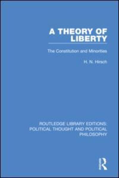 Cover for H. N. Hirsch · A Theory of Liberty: The Constitution and Minorities - Routledge Library Editions: Political Thought and Political Philosophy (Hardcover Book) (2019)