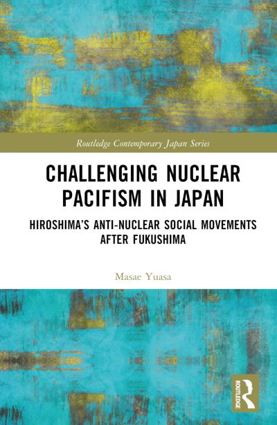 Cover for Masae Yuasa · Challenging Nuclear Pacifism in Japan: Hiroshima's Anti-nuclear Social Movements - Routledge Contemporary Japan Series (Innbunden bok) (2023)