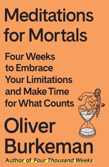 Cover for Oliver Burkeman · Meditations for Mortals: Four Weeks to Embrace Your Limitations and Make Time for What Counts (Innbunden bok) (2024)