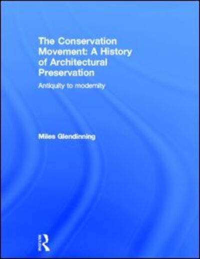 Cover for Miles Glendinning · The Conservation Movement: A History of Architectural Preservation: Antiquity to Modernity (Hardcover Book) (2013)