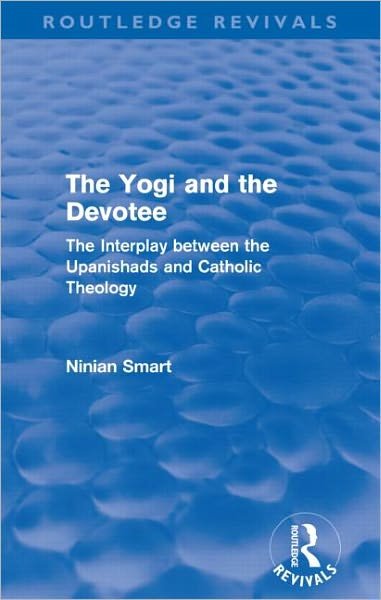 Cover for Ninian Smart · The Yogi and the Devotee (Routledge Revivals): The Interplay Between the Upanishads and Catholic Theology - Routledge Revivals (Paperback Book) (2012)