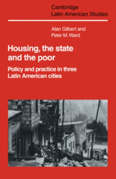 Cover for Alan Gilbert · Housing, the State and the Poor: Policy and Practice in Three Latin American Cities - Cambridge Latin American Studies (Hardcover Book) (1985)