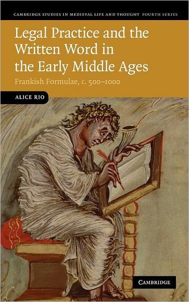 Cover for Rio, Alice (Lecturer in Medieval European History, University of Cambridge) · Legal Practice and the Written Word in the Early Middle Ages: Frankish Formulae, c.500–1000 - Cambridge Studies in Medieval Life and Thought: Fourth Series (Gebundenes Buch) (2009)
