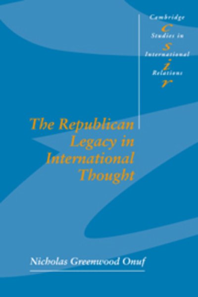 Cover for Onuf, Nicholas Greenwood (Florida International University) · The Republican Legacy in International Thought - Cambridge Studies in International Relations (Paperback Book) (1998)