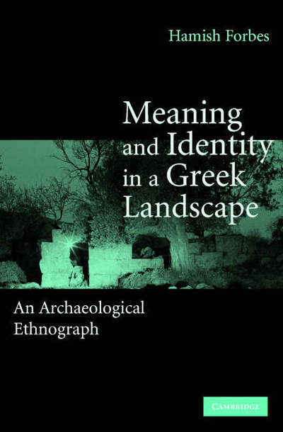 Cover for Forbes, Hamish (University of Nottingham) · Meaning and Identity in a Greek Landscape: An Archaeological Ethnography (Hardcover Book) (2007)