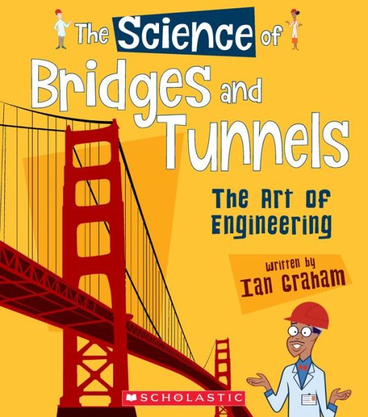 The Science of Bridges and Tunnels The Art of Engineering - Ian Graham - Książki - Franklin Watts - 9780531133996 - 1 lutego 2019