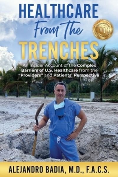 Badia, Alejandro, MD · Healthcare from the Trenches: An Insider Account of the Complex Barriers of U.S. Healthcare from the Providers and Patients' Perspective (Paperback Book) (2020)