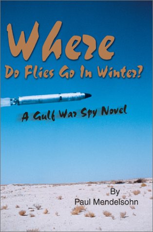 Where Do Flies Go in Winter?: a Gulf War Spy Novel - Paul Mendelsohn - Books - Writers Club Press - 9780595650996 - October 8, 2002