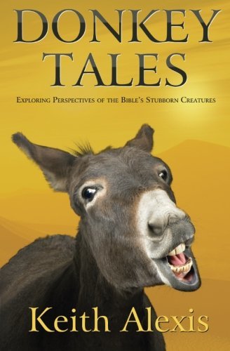 Cover for Keith Alexis · Donkey Tales: Exploring Perspectives of the Bible's Stubborn Creatures (Paperback Book) (2013)