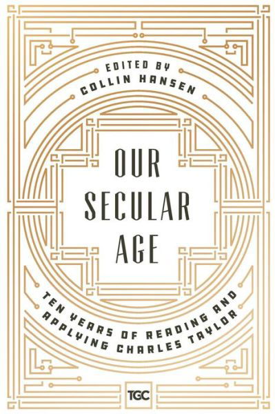 Cover for Collin Hansen · Our Secular Age : Ten Years of Reading and Applying Charles Taylor (Paperback Book) (2017)
