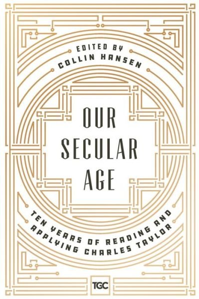 Cover for Collin Hansen · Our Secular Age : Ten Years of Reading and Applying Charles Taylor (Paperback Bog) (2017)