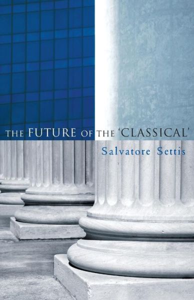 Cover for Settis, Salvatore (Scuola Normale Superiore, Pisa) · The Future of the Classical (Paperback Book) (2006)