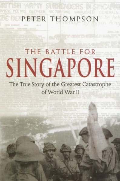 The Battle For Singapore: The true story of the greatest catastrophe of World War II - Peter Thompson - Libros - Little, Brown Book Group - 9780749950996 - 31 de mayo de 2006