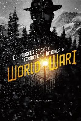 Cover for Allison Lassieur · Courageous Spies and International Intrigue of World War I (Hardcover Book) (2017)