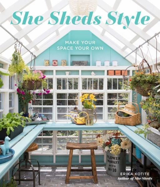 Cover for Erika Kotite · She Sheds Style: Make Your Space Your Own (Gebundenes Buch) (2018)