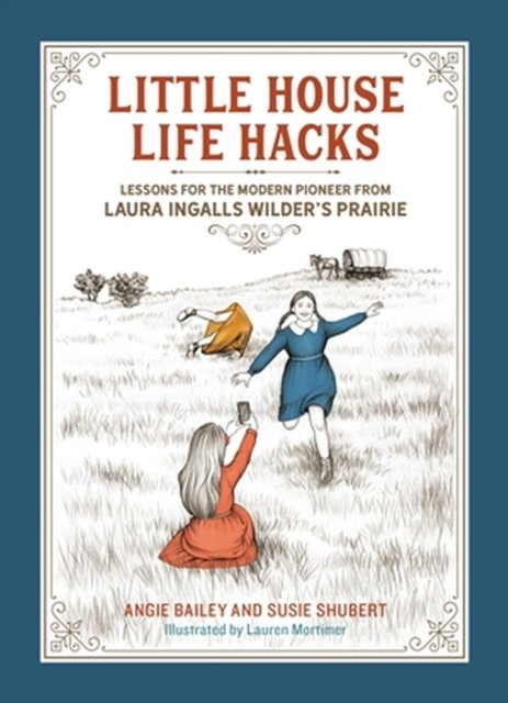 Cover for Angie Bailey · Little House Life Hacks: Lessons for the Modern Pioneer from Laura Ingalls Wilder’s Prairie (Gebundenes Buch) (2023)