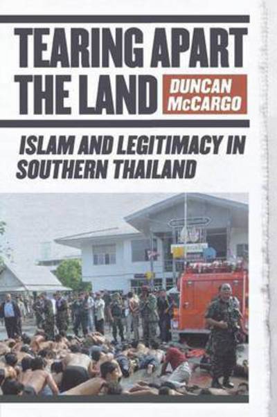 Cover for Duncan McCargo · Tearing Apart the Land: Islam and Legitimacy in Southern Thailand (Paperback Book) (2008)