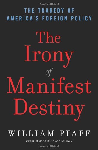 Cover for William Pfaff · The Irony of Manifest Destiny: the Tragedy of America's Foreign Policy (Hardcover Book) (2010)