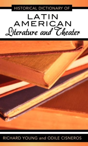 Historical Dictionary of Latin American Literature and Theater - Historical Dictionaries of Literature and the Arts - Richard Young - Books - Scarecrow Press - 9780810850996 - December 18, 2010