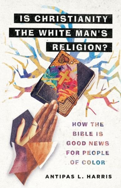 Is Christianity the White Man's Religion? – How the Bible Is Good News for People of Color - Antipas L. Harris - Books - InterVarsity Press - 9780830845996 - May 19, 2020