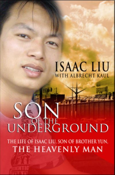 Cover for Albrecht Kaul · Son of the Underground: The life of Isaac Liu, son of Brother Yun, the Heavenly Man (Paperback Book) [New edition] (2012)